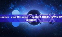 binance app-Binance App官方下载指南，安全交易与便捷管理