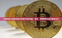 币安钱包-币安钱包官方正版下载全指南，安全、便捷的数字资产管理入口