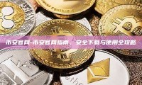 币安官网-币安官网指南，安全下载与使用全攻略