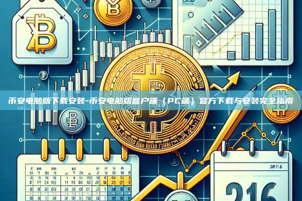 币安电脑版下载安装-币安电脑版客户端（PC端）官方下载与安装完全指南