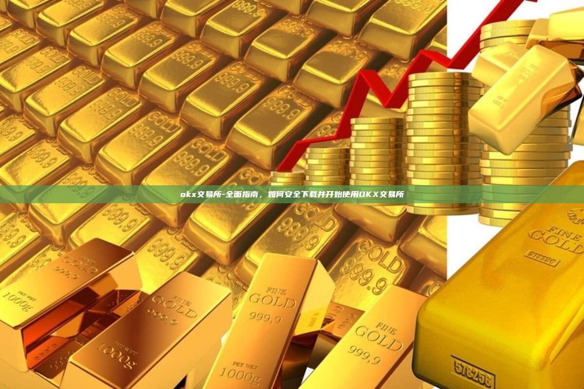 okx交易所-全面指南，如何安全下载并开始使用OKX交易所