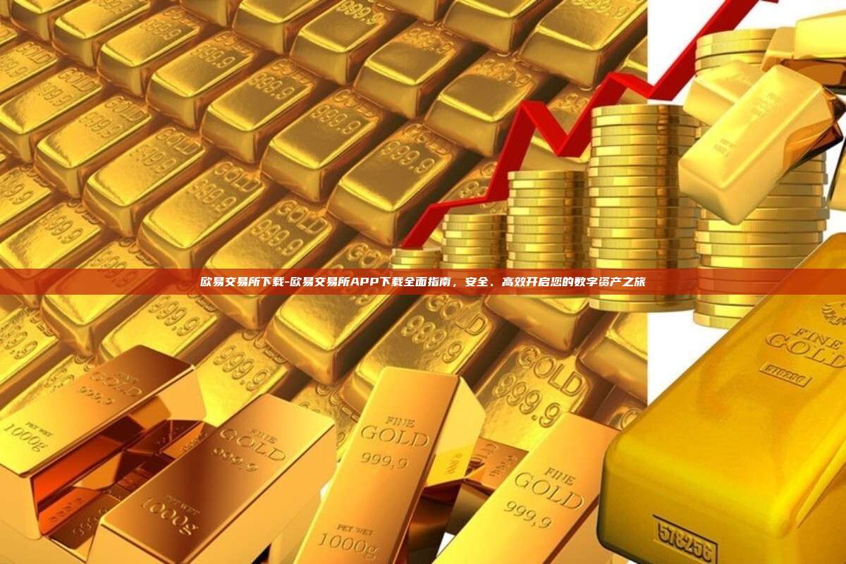 欧易交易所下载-欧易交易所APP下载全面指南，安全、高效开启您的数字资产之旅