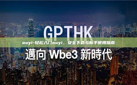ouyi-轻松入门ouyi，安全下载与新手使用指南