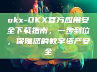 okx-OKX官方应用安全下载指南，一步到位，保障您的数字资产安全