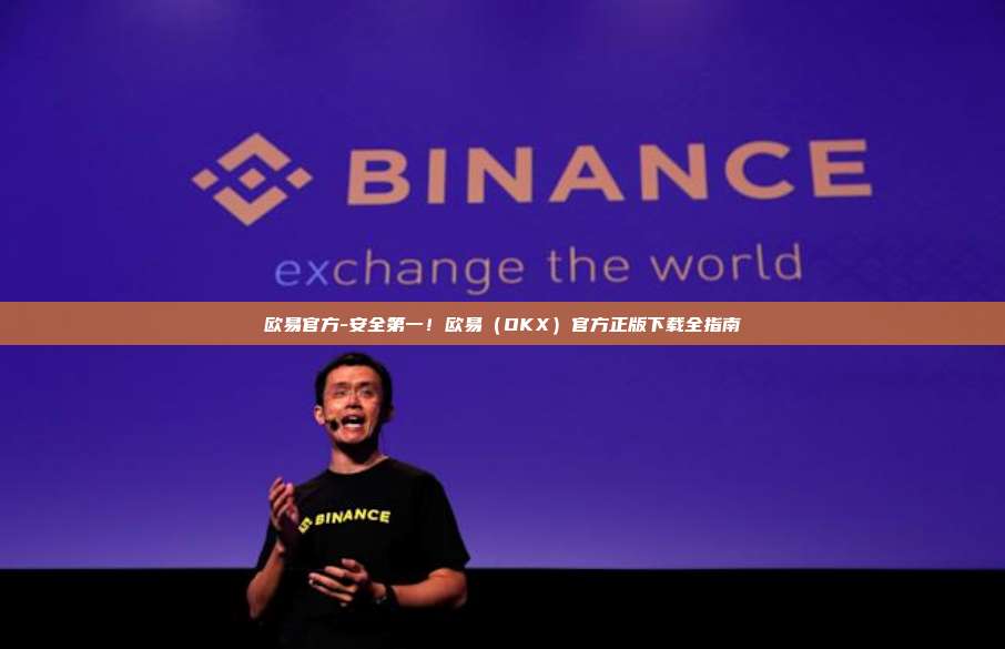 欧易官方-安全第一！欧易（OKX）官方正版下载全指南