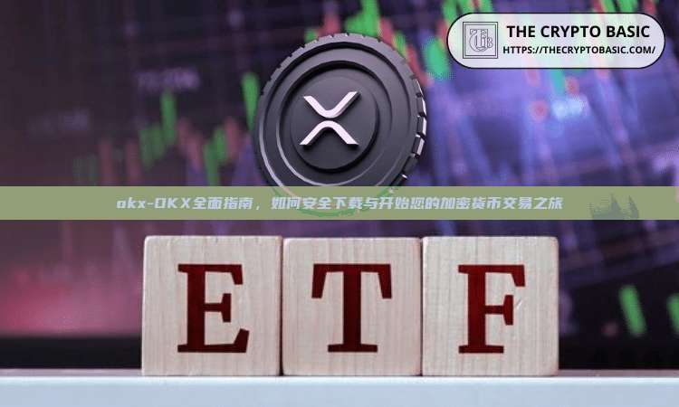 okx-OKX全面指南,如何安全下载与开始您的加密货币交易之旅