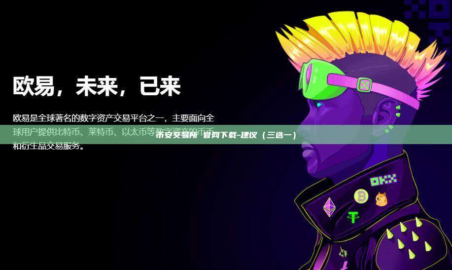 币安交易所 官网下载-建议（三选一）